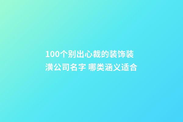 100个别出心裁的装饰装潢公司名字 哪类涵义适合-第1张-公司起名-玄机派